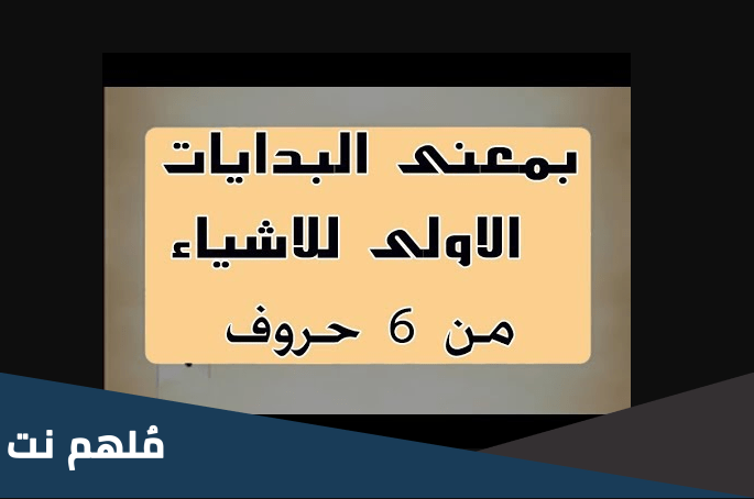 بمعنى البدايات الأولى للأشياء 6 حروف