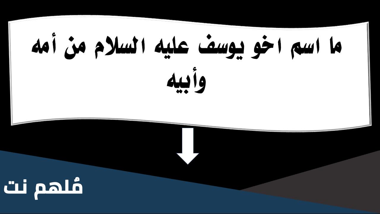 ما اسم اخو يوسف عليه السلام من أمه وأبيه