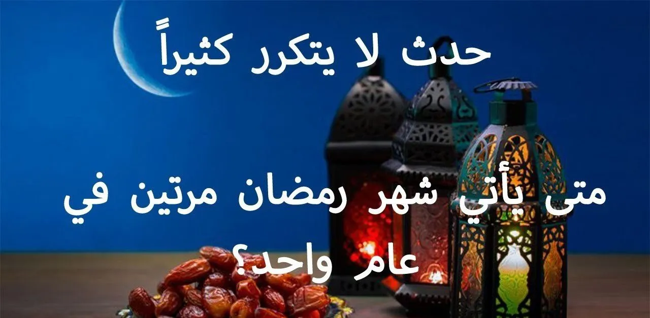 متى يأتي رمضان مرتين في السنة اي عام