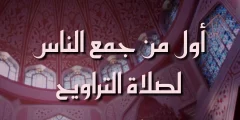من هو الذي جمع الناس لصلاة التراويح ومتى