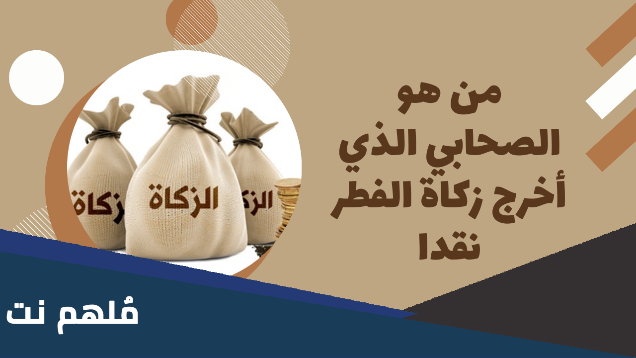 من هو الصحابي الجليل الذي أخرج زكاة الفطر نقدا
