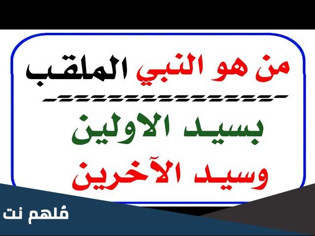من هو النبي الملقب بسيد الاولين وسيد الاخرين