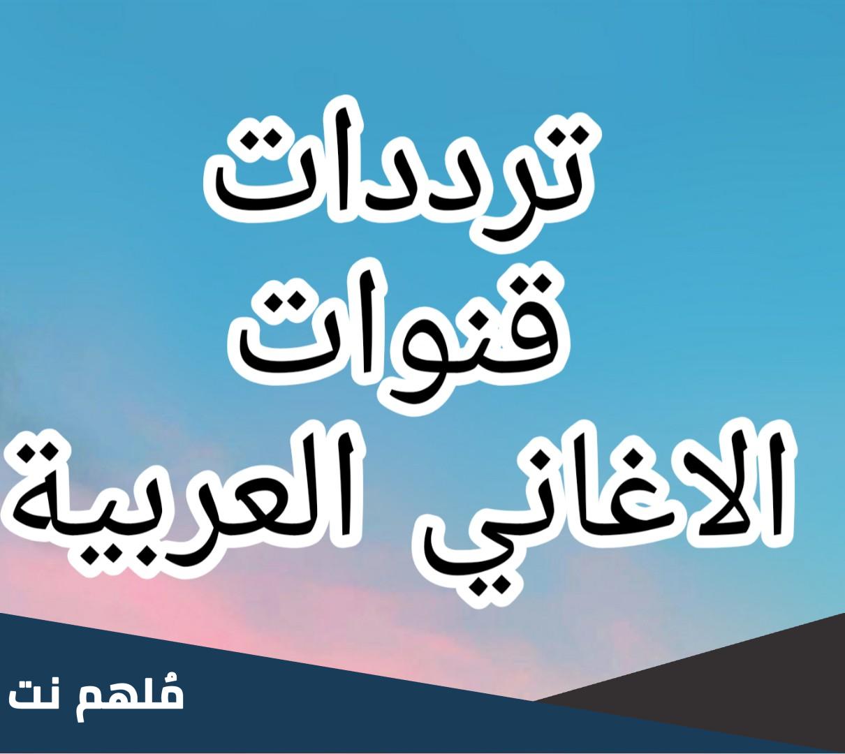 تردد قنوات الاغاني 2024 الجديد علي النايل سات وعربسات .. اضبط الان